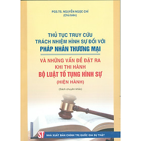 [Download Sách] Thủ Tục Truy Cứu Trách Nhiệm Hình Sự Đối Với Pháp Nhân Thương Mại Và Những Vấn Đề Đặt Ra Khi Thi Hành Bộ Luật Tố Tụng Hình Sự ( Hiện Hành)