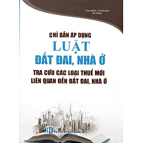 Sách Chỉ Dẫn Áp Dụng Luật Đất Đai, Nhà Ở Tra Cứu Các Loại Thuế Mới Liên Quan Đến Đất Đai, Nhà Ở