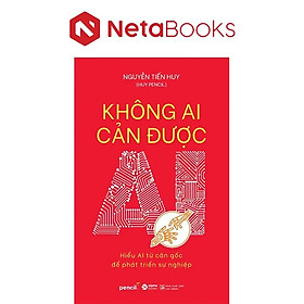 Không Ai Cản Được AI - Hiểu AI Từ Căn Gốc Để Phát Triển Sự Nghiệp