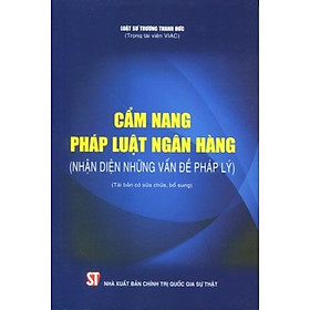 Cẩm nang pháp luật ngân hàng (Nhận diện những vấn đề pháp lý) (Tái bản có sửa chữa, bổ sung)