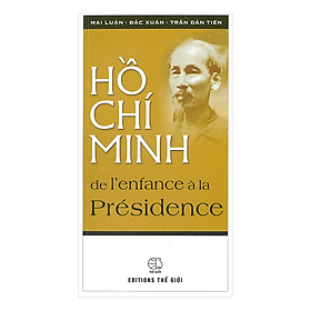 Hồ Chí Minh De L'Enfance À La Présidence (Hồ Chí Minh - Từ Tuổi Ấu Thơ Đến Khi Trở Thành Chủ Tịch Nước Việt Nam Dân Chủ Cộng Hòa)