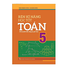 Rèn Kĩ Năng Học Tốt Toán 5 - Hỗ Trợ Phát Triển Năng Lực Giải Toán (TB)