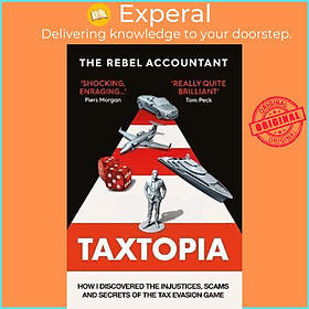 Sách - TAXTOPIA : How I Discovered the Injustices, Scams and Guilty Secr by The Rebel Accountant (UK edition, paperback)