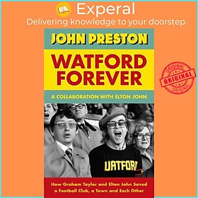 Sách - Watford Forever - How Graham Taylor and Elton John Saved a Football Club, by John Preston (UK edition, hardcover)