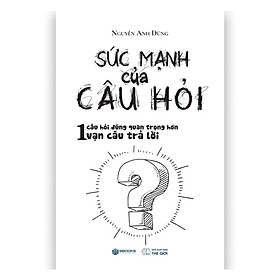 Sách - Sức Mạnh Của Câu Hỏi (Nguyễn Anh Dũng) - SBOOKS