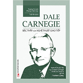 Dale Carnegie - Bậc Thầy Của Nghệ Thuật Giao Tiếp (Tái Bản 2018)