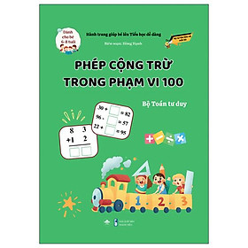 Sách - Hành Trang Giúp Bé Lên Tiểu Học Dễ Dàng - Phép Cộng Trừ Trong Phạm Vi 100 - Bộ Toán Tư Duy - Dành Cho Trẻ 6-8 Tuổi