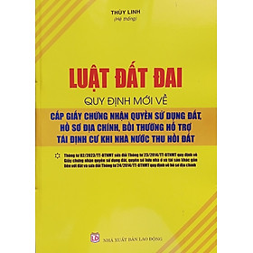 Luật Đất Đai – Quy Định Mới Về Cấp Giấy Chứng Nhận Quyền Sử Dụng Đất, Hồ Sơ Địa Chính, Bồi Thường Hỗ Trợ Tái Định Cư Khi Nhà Nước Thu Hồi Đất