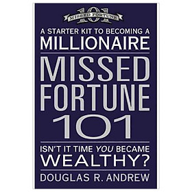 Missed Fortune 101 : A Starter Kit to Becoming a Millionaire