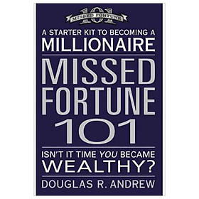 Missed Fortune 101 : A Starter Kit to Becoming a Millionaire