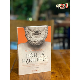 HƠN CẢ HẠNH PHÚC - Minh triết Phật giáo và chủ nghĩa Khắc kỷ trong một kỷ nguyên đầy hoài nghi - Antonia Macaro – Thái Hà –NXB Thế Giới