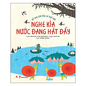 [Download Sách] Kể Cho Con Yêu Cả Thế Giới - Nghe Kìa Nước Đang Hát Đấy Độ Tuổi: 3+