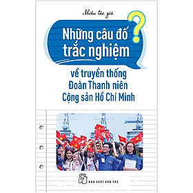 Download sách Những Câu Đố Trắc Nghiệm Về Truyền Thống Đoàn Thanh Niên Cộng Sản Hồ Chí Minh