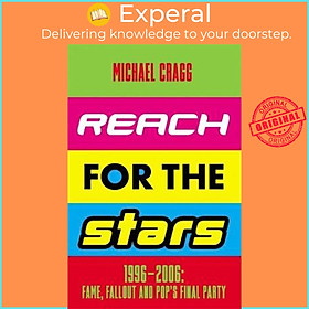 Sách - Reach for the Stars : 1996-2006: Fame, Fallout and Pop's Final Party by Michael Cragg (UK edition, hardcover)
