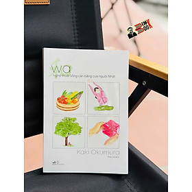 WA - NGHỆ THUẬT SỐNG CÂN BẰNG CỦA NGƯỜI NHẬT – Kaki Okumura - Nhã Nam - 