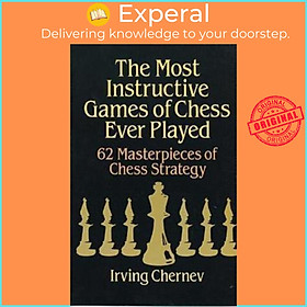 Sách - The Most Instructive Games of Chess Ever Played : 62 Masterpieces of Ch by Irving Chernev (US edition, paperback)