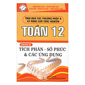 Download sách Tinh Hoa Các Phương Pháp Và Kỹ Năng Giải Trắc Nghiệm Toán 12 Chuyên Đề Tích Phân - Số Phức Và Các Ứng Dụng