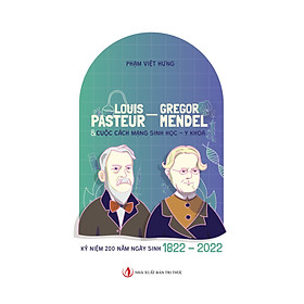Louis Pasteur - Gregor Mendel & Cuộc cách mạng Sinh học, Y khoa - Nhà xuất bản Tri thức