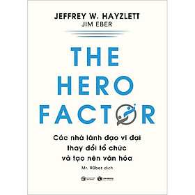 Hình ảnh The Hero Factor - Các Nhà Lãnh Đạo Vĩ Đại Thay Đổi Tổ Chức Và Tạo Nên Văn Hóa