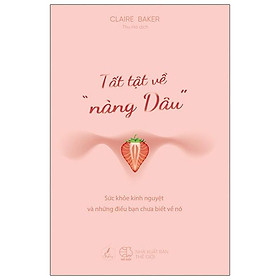 Tất Tật Về "Nàng Dâu" (Sức Khỏe Kinh Nguyệt Và Những Điều Bạn Chưa Biết Về Nó)