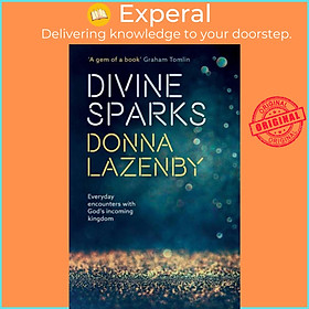 Sách - Divine Sparks - Everyday Encounters With God's Incoming Kingdom by Donna Lazenby (UK edition, paperback)