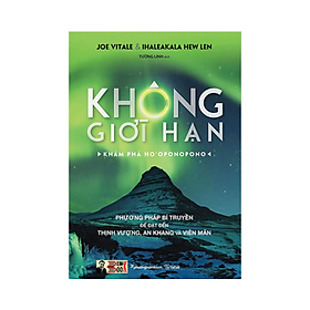 KHÔNG GIỚI HẠN – Khám phá Ho’oponopono – Phương pháp bí truyền để đạt đến thịnh vượng,  an khang và viên mãn  – Joe Vitale và Ihaleakala Hew Len – Tường Linh dịch – Phương Nam Book – NXB Thế Giới (Bìa mềm)