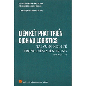 Liên Kết Phát Triển Dịch Vụ Logistics Tại Vùng Kinh Tế Trọng Điểm Miền Trung (Sách chuyên khảo) - TS. Phan Thị Sông Thương (Chủ biên) - TS. Travis Bradberry