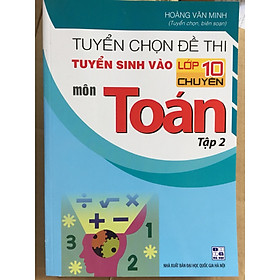 [Download Sách] Tuyển chọn đề thi tuyển sinh vào lớp 10 chuyên Toán tập 2