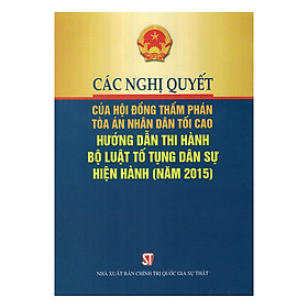 Download sách Các Nghị Quyết Của Hội Đồng Thẩm Phán Tòa Án Nhân Dân Tối Cao - Hướng Dẫn Thi Hành Bộ Luật Tố Tụng Dân Sự Hiện Hành (Năm 2015)