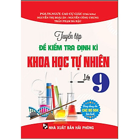 Sách-Tuyển Tập Đề Kiểm Tra Định Kì Khoa Học Tự Nhiên Lớp 9 (Dùng Chung Cho Các Bộ SGK Hiện Hành) - HA