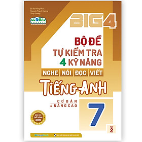 Big 4 bộ đề tự kiểm tra 4 kỹ năng Nghe - Nói - Đọc - Viết tiếng Anh (cơ bản và nâng cao) lớp 7 tập 2 (Global)