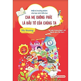 Yêu Thương - Cha Mẹ Không Phải Là Đầy Tớ Của Chúng Ta - Nhật Kí Trưởng Thành Cho Học Sinh Tiểu Học - Bản Quyền