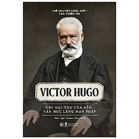 Victor Hugo - Cây Đại Thụ Của Nền Văn Học Lãng Mạn Pháp