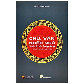 [Download Sách] Chữ, Văn Quốc Ngữ - Thời Kì Bắc Thuộc (Tái Bản Theo Bản In Năm 1974)