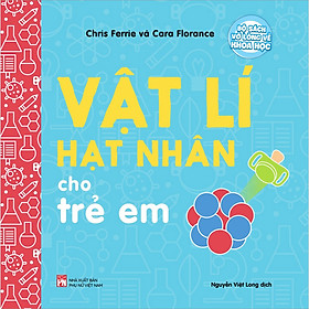 [Download Sách] Bộ Sách Vỡ Lòng Về Khoa Học - Vật Lí Hạt Nhân Cho Trẻ Em