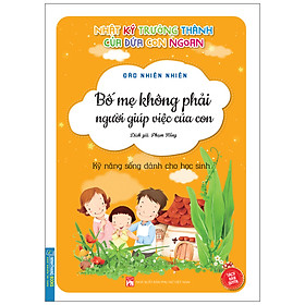 Nhật Ký Trưởng Thành Của Đứa Con Ngoan (Kỹ Năng Sống Dành Cho Học Sinh) - Bố Mẹ Không Phải Người Giúp Việc Của Con