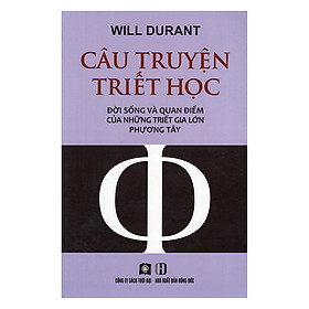 Câu Truyện Triết Học - Đời Sống Và Quan Điểm Của Những Triết Gia Lớn Phương Tây