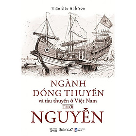 Sách Ngành đóng thuyền và tàu thuyền ở Việt Nam thời Nguyễn – Alphabooks – BẢN QUYỀN