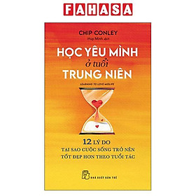 Sách - Học Yêu Mình Ở Tuổi Trung Niên - Learning To Love Midlife - 12 Lý Do Tại Sao Cuộc Sống Trở Nên Tốt Đẹp Hơn Theo Tuổi Tác