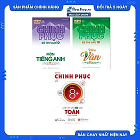 Combo chinh phục luyện thi vào lớp 10 toán theo chủ đề + chinh phục đề thi vào 10 môn văn - tiếng anh