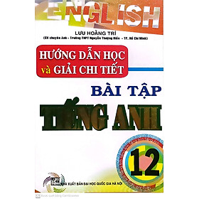 Download sách Hướng Dẫn Học Và Giải Chi Tiết Bài Tập Tiếng Anh Lớp 12 ( tái bản)