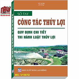 SỔ TAY CÔNG TÁC THỦY LỢI QUY ĐỊNH CHI TIẾT THI HÀNH LUẬT THỦY LỢI