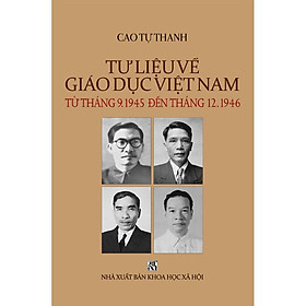 Tư Liệu Về Giáo Dục Việt Nam – Từ Tháng 9-1945 Đến Tháng 12-1946 –  Cao Tự Thanh – (Bìa Cứng)