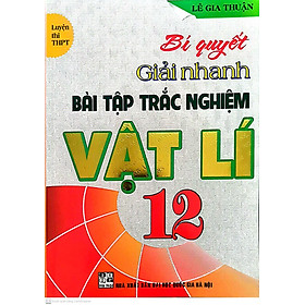 [Download Sách] Bí quyết giải nhanh bài tập trắc nghiệm Vật lí 12-Luyện thi THPT