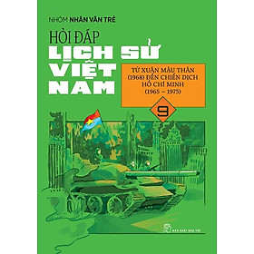 Hỏi-Đáp Lịch Sử Việt Nam - Tập 9: Từ Xuân Mậu Thân (1968) Đến Chiến Dịch Hồ Chí Minh (1965 - 1975)