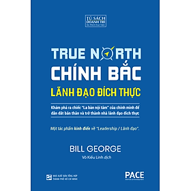 CHÍNH BẮC – LÃNH ĐẠO ĐÍCH THỰC (Discover Your True North) - Bill George - Võ Kiều Linh dịch - Tái bản - (bìa mềm) 