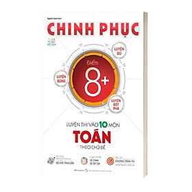 Chinh Phục Luyện Thi Vào Lớp 10 Môn Toán Theo Chủ Đề