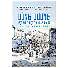 Đông Dương – Một Nền Thuộc Địa Nhập Nhằng Giai Đoạn 1858 – 1954 – Pierre Brocheux, Daniel Hémery –  Phạm Văn Tuân dịch (bìa mềm)