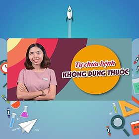 Khóa Học Tự Chữa Bệnh Không Dùng Thuốc