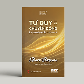 TƯ DUY VÀ CHUYỂN ĐỘNG – Henri Bergson - Nguyễn Anh Cường dịch - NXB Tri Thức - IRED Books
